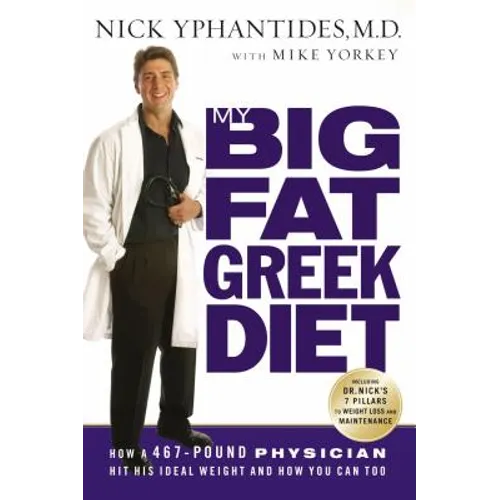 My Big Fat Greek Diet: How a 467-Pound Physician Hit His Ideal Weight and How You Can Too