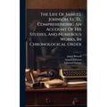 The Life Of Samuel Johnson, Ll. D., Comprehending An Account Of His Studies, And Numerous Works, In Chronological Order