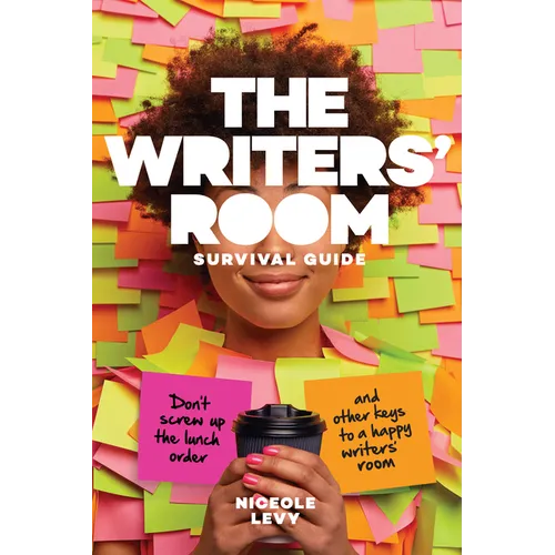 The Writers' Room Survival Guide: Don't Screw Up the Lunch Order and Other Keys to a Happy Writers' Room