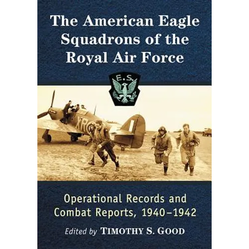 The American Eagle Squadrons of the Royal Air Force: Operational Records and Combat Reports, 1940-1942