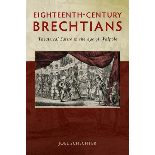 Eighteenth-Century Brechtians: Theatrical Satire in the Age of Walpole
