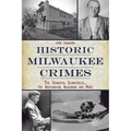 Historic Milwaukee Crimes: The Vengeful Seamstress, the Absconding Alderman and More