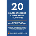 20 Rules for Raising Kids in a High-Tech World: The Tech-Wise Parent's Playbook: 20 Short, Empowering Rules to End Screen Time Conflict and Nurture In