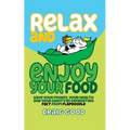 Relax and Enjoy Your Food: Save your money, your health, and your sanity by separating fact from flapdoodle.