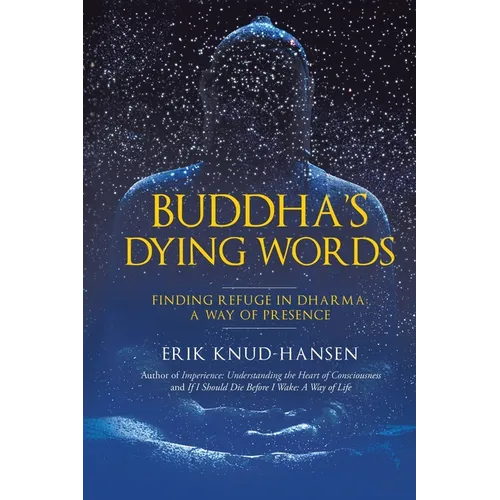 Buddha's Dying Words: Finding Refuge in Dharma: A Way of Presence