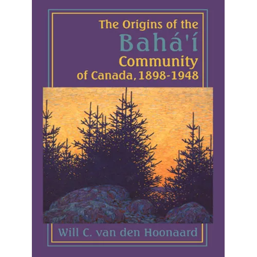 The Origins of the Bahá'í Community of Canada, 1898-1948
