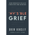 Invisible Grief: An Honest Conversation on the Pain and Loss of Unrealized Hopes, Dreams, and Good Desires
