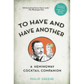 To Have and Have Another Revised Edition: A Hemingway Cocktail Companion