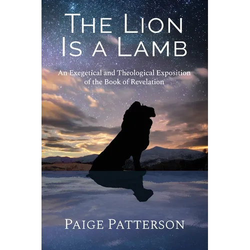 The Lion Is a Lamb: An Exegetical and Theological Exposition of the Book of Revelation - Paperback