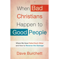 When Bad Christians Happen to Good People: Where We Have Failed Each Other and How to Reverse the Damage