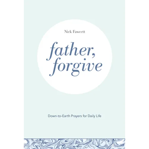 Father, Forgive: Down-To-Earth Prayers for Daily Life