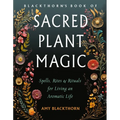 Blackthorn's Book of Sacred Plant Magic: Spells, Rites, and Rituals for Living an Aromatic Life