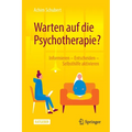 Warten Auf Die Psychotherapie?: Informieren - Entscheiden - Selbsthilfe Aktivieren