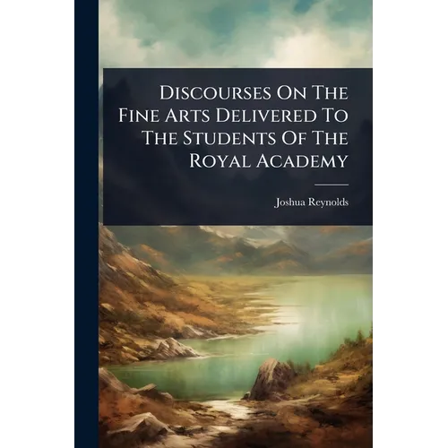 Discourses On The Fine Arts Delivered To The Students Of The Royal Academy