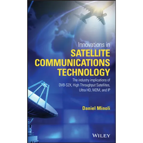 Innovations in Satellite Communications and Satellite Technology: The Industry Implications of Dvb-S2x, High Throughput Satellites, Ultra Hd, M2m, and