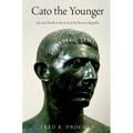 Cato the Younger: Life and Death at the End of the Roman Republic