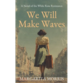 We Will Make Waves: A Novel of the White Rose Resistance