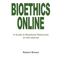 Bioethics Online: A Guide to Bioethical Resources on the Internet