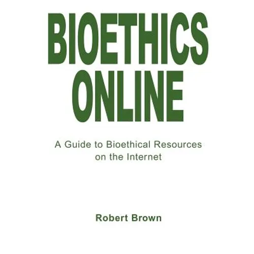 Bioethics Online: A Guide to Bioethical Resources on the Internet