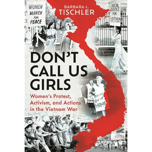 Don't Call Us Girls: Women's Activism, Protest and Actions in the Vietnam War