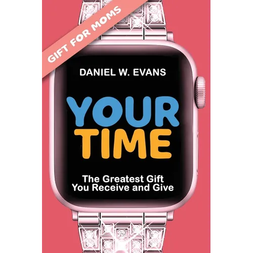 Your Time: (Special Edition for Moms) The Greatest Gift You Receive and Give