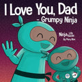 I Love You, Dad - Grumpy Ninja: A Rhyming Children's Book About a Love Between a Father and Their Child, Perfect for Father's Day