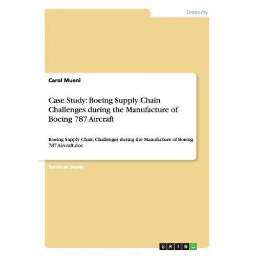 Case Study: Boeing Supply Chain Challenges during the Manufacture of Boeing 787 Aircraft: Boeing Supply Chain Challenges during the Manufacture of Boe