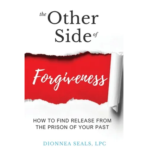 The Other Side of Forgiveness: How To Find Release From The Prison Of Your Past