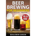 Beer Brewing for Beginners: Home Brew Your First Beer with the Easy 80/20 Guide to Completing Delicious, Craft Homebrews with Simple Recipes