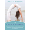 Yoga for Beginners: All You Need to Know about Yoga: Yoga Guide for Starters Understanding the Essentials