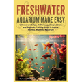 Freshwater Aquarium Made Easy