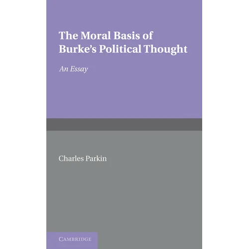 The Moral Basis of Burke's Political Thought: An Essay