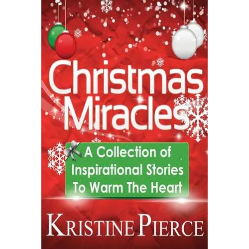 Christmas Miracles: A Collection Of Inspirational Stories To Warm The Heart