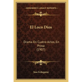 El Loco Dios: Drama En Cuatro Actos, En Prosa (1907)