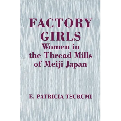 Factory Girls: Women in the Thread Mills of Meiji Japan