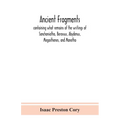 Ancient Fragments, Containing What Remains Of The Writings Of Sanchoniatho, Berossus, Abydenus, Megasthenes, And Manetho: Also The Hermetic Creed, The