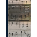 Original Sacred Harp: Containing A Superior Collection Of Standard Melodies, Of Odes, Anthems, And Church Music, And Hymns Of High Repute: R
