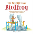 The Adventures of Birdfrog: A Beautifully illustrated book of the in-between world of Birdfrog