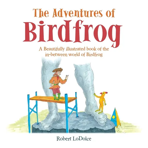 The Adventures of Birdfrog: A Beautifully illustrated book of the in-between world of Birdfrog