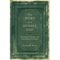The Word of a Humble God: The Origins, Inspiration, and Interpretation of Scripture