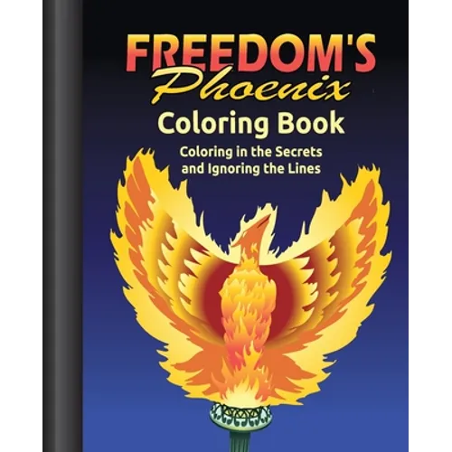 Freedom's Phoenix Coloring Book: Coloring in the Secrets and Ignoring the Lines