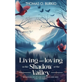 Living and Loving in the Shadow of The Valley: Reflections on life and love, death and grief, hope and rebirth