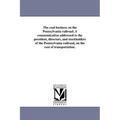 The coal business on the Pennsylvania railroad. A communication addressed to the president, directors, and stockholders of the Pennsylvania railroad,