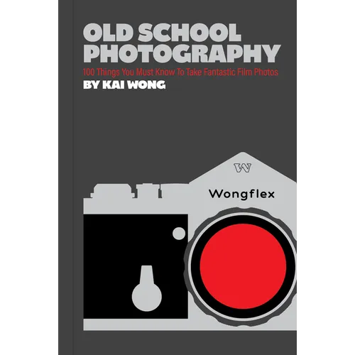 Old School Photography: 100 Things You Must Know to Take Fantastic Film Photos