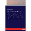 North Carolina Lodge Manual: For the Degrees of Entered Apprentice, Fellow Craft, and Master Mason, as Authorized by the Grand Lodge of North Carolina
