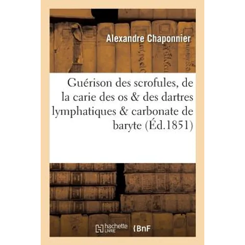Guérison Des Scrofules, de la Carie Des OS & Des Dartres Lymphatiques & Carbonate de Baryte