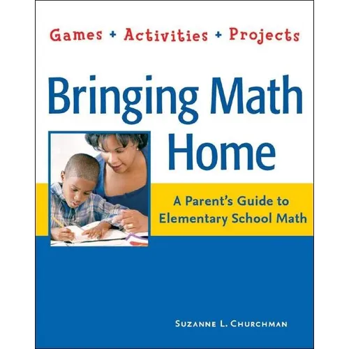Bringing Math Home: A Parent's Guide to Elementary School Math: Games, Activities, Projects