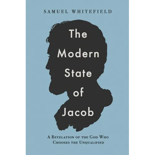 The Modern State of Jacob: A Revelation of the God Who Chooses the Unqualified