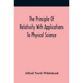 The Principle Of Relativity With Applications To Physical Science