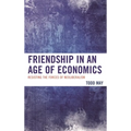 Friendship in an Age of Economics: Resisting the Forces of Neoliberalism